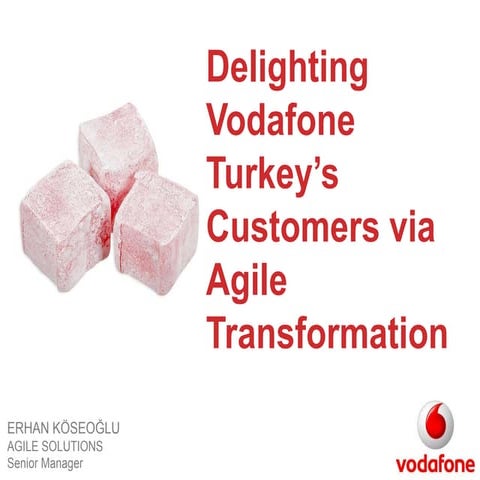 Erhan koseoglu   Delighting vodafone turkey's customers via agile transformation