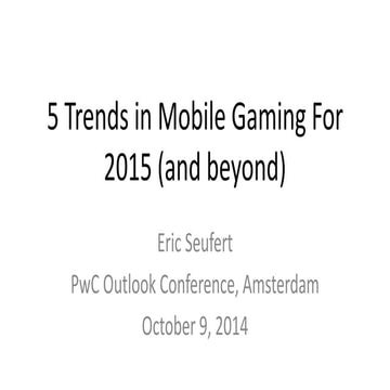 Eric Seufert - 5 Mobile Gaming Trends 2015 - PwC Outlook Conference October 2014