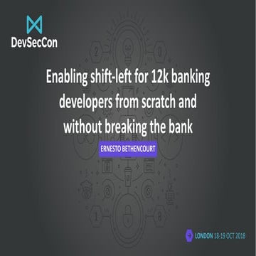 DevSecCon London 2018: Enabling shift-left for 12k banking developers from sc...