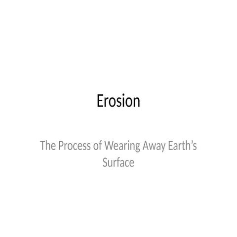 Erosion_Presentation- he Process of Wearing Away Earth’s Surface