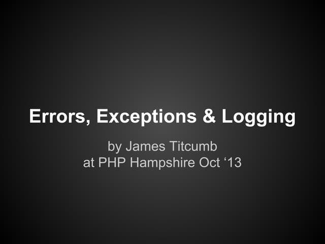 Errors, Exceptions & Logging (PHP Hants Oct '13)