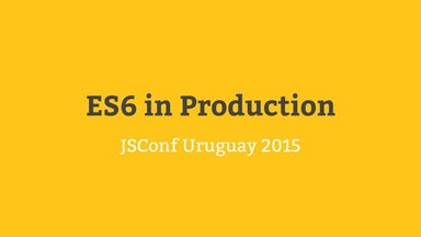 ES6 in Production [JSConfUY2015]