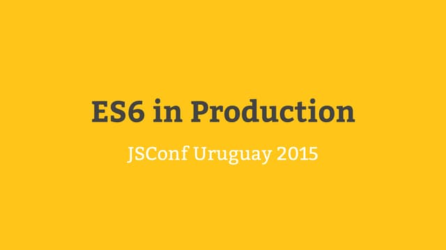 ES6 in Production [JSConfUY2015]