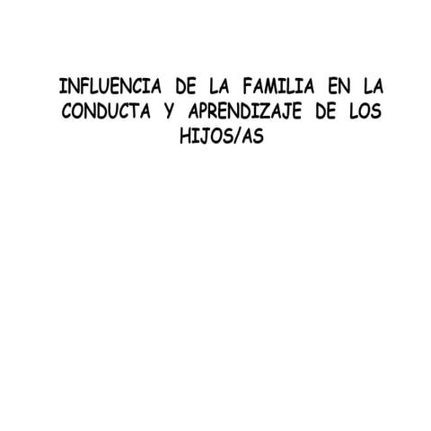 INFLUENCIA DE LA FAMILIA EN LA CONDUCTA Y APRENDIZAJE DE LOS HIJOS | PPTX