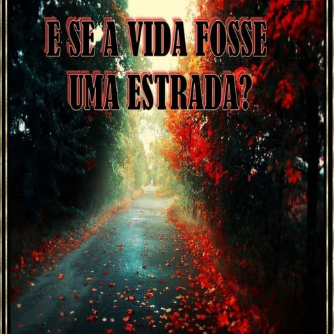 E se a vida fosse uma estrada