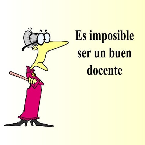 Es imposible ser un buen docente