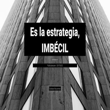 Es la estrategia, imbécil
