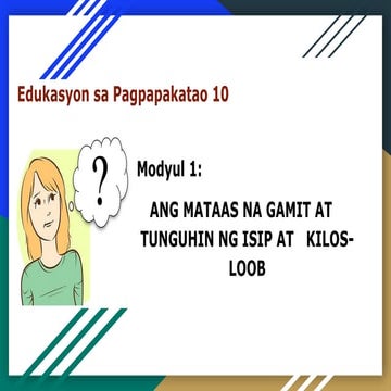 EsP10-Module-1-PPT Ang mataas na gamit at tunguhin ng isip at kilos loob