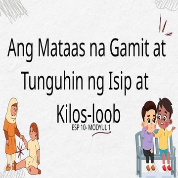 ESP10_M1_Q1 (1).pptx Ang Mataas na Gamit at Tunguhin ng Isip at Kilos Loob