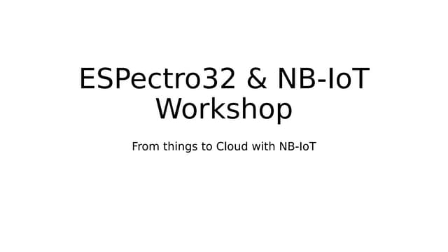 Republic of IoT 2018 - ESPectro32 and NB-IoT Workshop