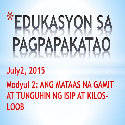 Modyul 2: ANG MATAAS NA GAMIT AT TUNGUHIN NG ISIP AT KILOS-LOOB