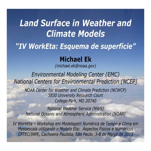 M. Ek - Land Surface in Weather and Climate Models; "Surface scheme"
