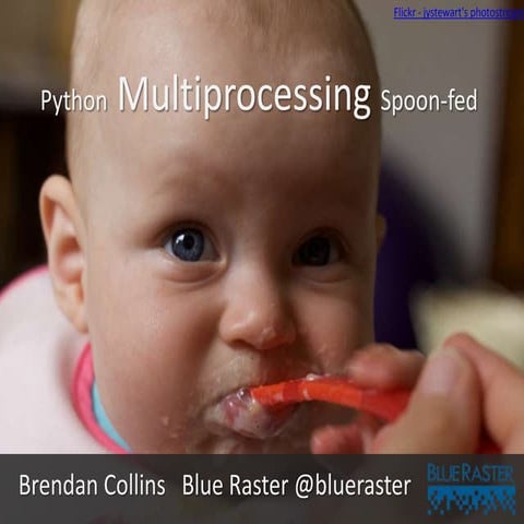 Python Multiprocessing Spoon-fed - Blue Raster Esri Developer Summit 2013 Lig...