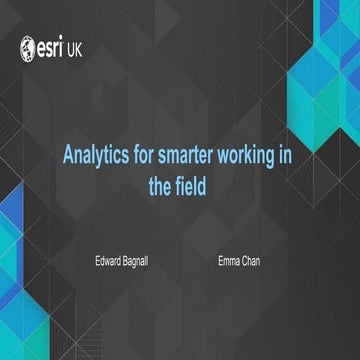 Analytics for Smarter Working in the Field - Smart Working - Esri UK Annual C...