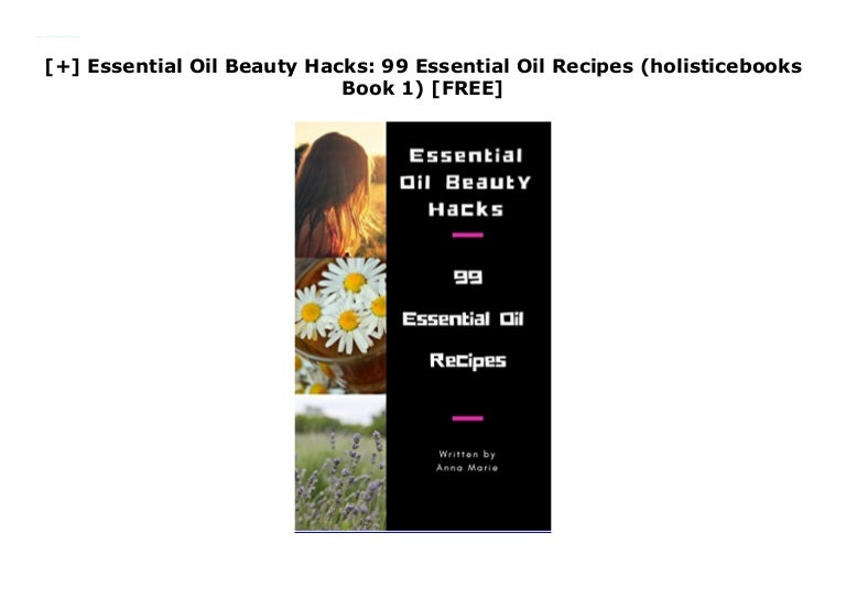 Essential Oil Beauty Hacks 99 Essential Oil Recipes Holisticebo