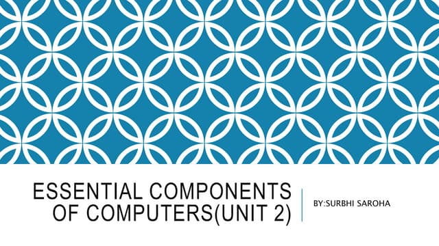 ESSENTIAL COMPONENTS OF COMPUTERS(UNIT 2)