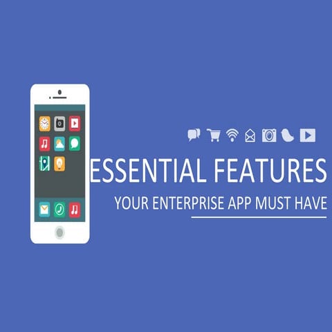 ESSENTIAL FEATURES - YOUR ENTERPRISE APP MUST HAVE