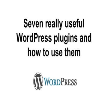 Seven Really useful WordPress plugins and how to use them | PPT