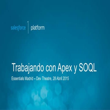 Essentials Madrid 2015 - Trabajando con APEX y SOQL