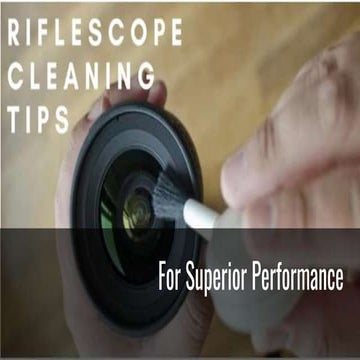Essential Tips for Cleaning and Caring Your Riflescope For Superior Performance