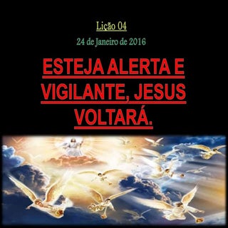 Esteja alerta e vigilante, Jesus vo...