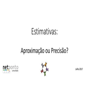 Estimativas: Aproximação ou Precisão? :: NetPonto, Porto, 2016