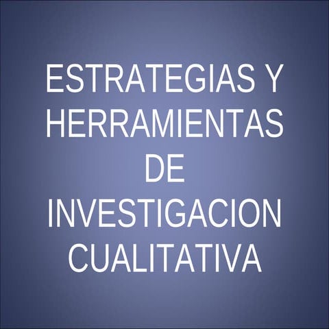 E S T R A T E G I A S  Y  H E R R A M I E N T A S  D E  I N V E S T I G A C I O N  C U A L I T A T I V A