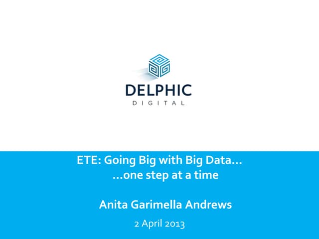 ETE 2013:  Going Big with Big Data...one step at a time