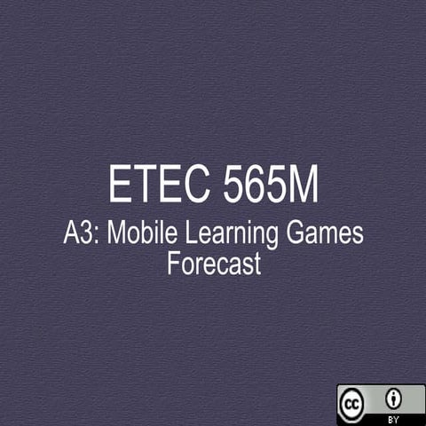 ETEC 565M A3 MOBILE LEARNING GAMES FORECAST