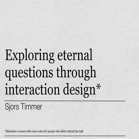 Exploring eternal questions through interaction design