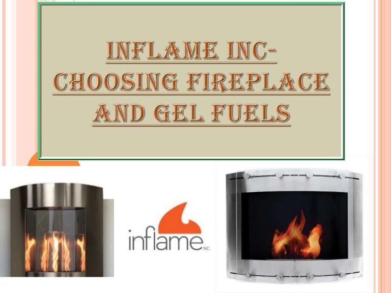 INFLAME INC CHOOSING FIREPLACE AND GEL FUELS