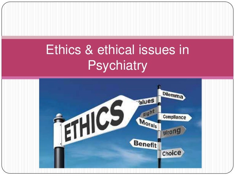 Ethics & ethical issues in psychiatry