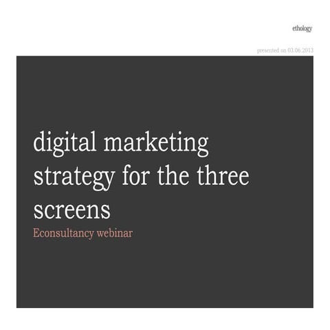 Econsultancy and ethology: Digital Marketing Strategy for the Three Screens
