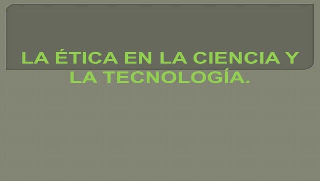 La Etica en la Ciencia y la Tecnologia