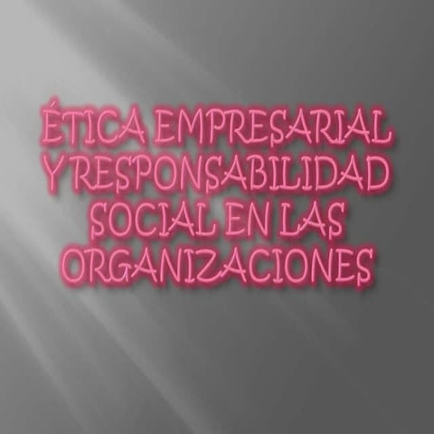 Etica empresarial y responsabilidad social en las organizaciones (1)