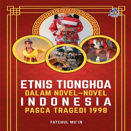 Etnis Tionghoa dalam Novel-Novel Indonesia Pasca Tragedi 1998 - Fatchul Muin