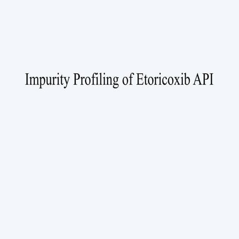 Comprehensive Impurity Profiling and Control of Etoricoxib API in ...