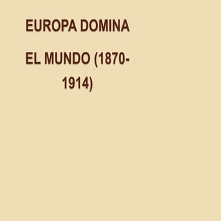 Europa domina el mundo (1870 1914)