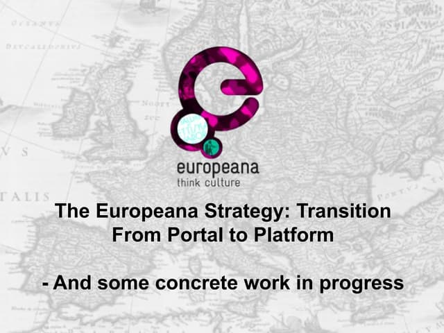 DM2E Project meeting Bergen: The Europeana Strategy: Transition From Portal  ...