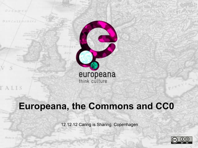 Europeana, the Commons and CC0 - Copenhagen, Dec 2012