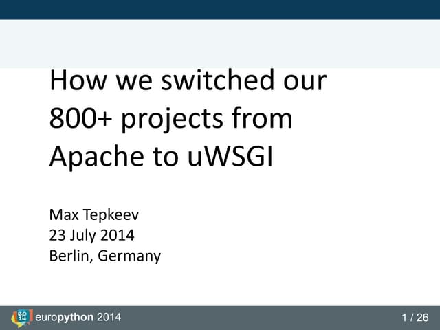 EuroPython 2014 - How we switched our 800+ projects from Apache to uWSGI