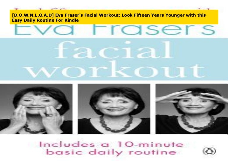 [D.O.W.N.L.O.A.D] Eva Fraser's Facial Workout Look Fifteen Years You…