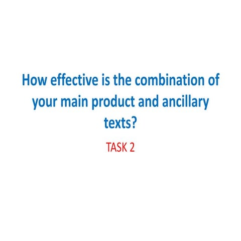 ow effective is the combination of your main product and ancillary texts? TASK 2