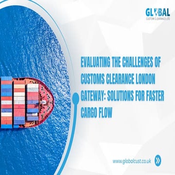 Evaluating the Challenges of Customs Clearance London Gateway Solutions ...