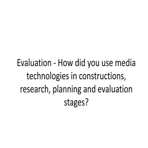 Evaluation   how did you use media technologies