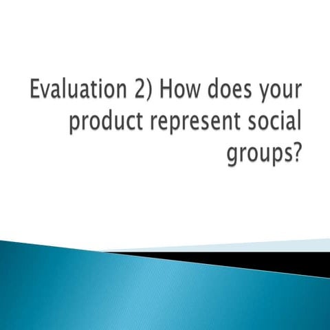Evaluation 2) how does your product represent