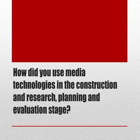 How did you use media technologies in the construction and research, planning...