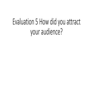 Evaluation 5 how did you attract your audience