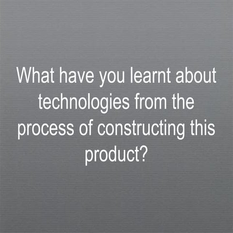 Evaluation 6: What have you learnt about technologies from the process of con...
