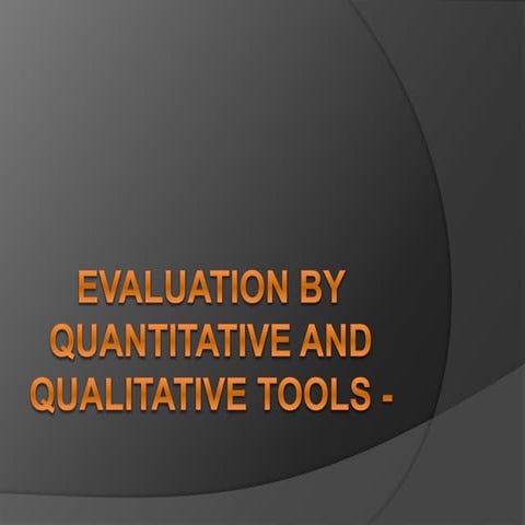 Evaluation by quantitative and qualitative tools  